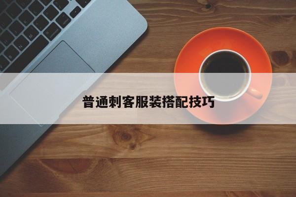 普通刺客服裝搭配技巧