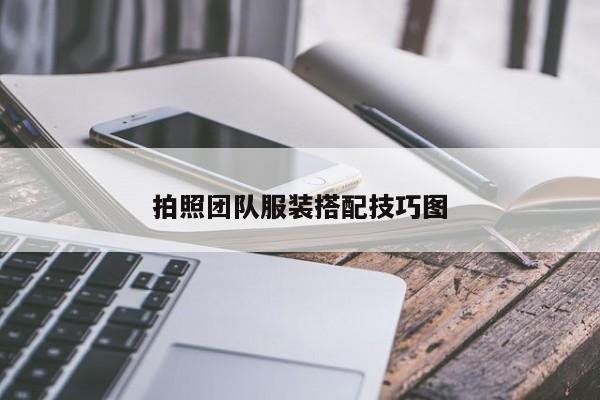拍照?qǐng)F(tuán)隊(duì)服裝搭配技巧圖